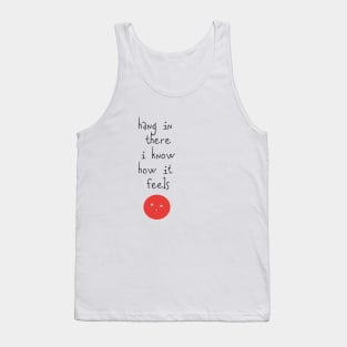 Hang In There I Know How It Feels Tank Top